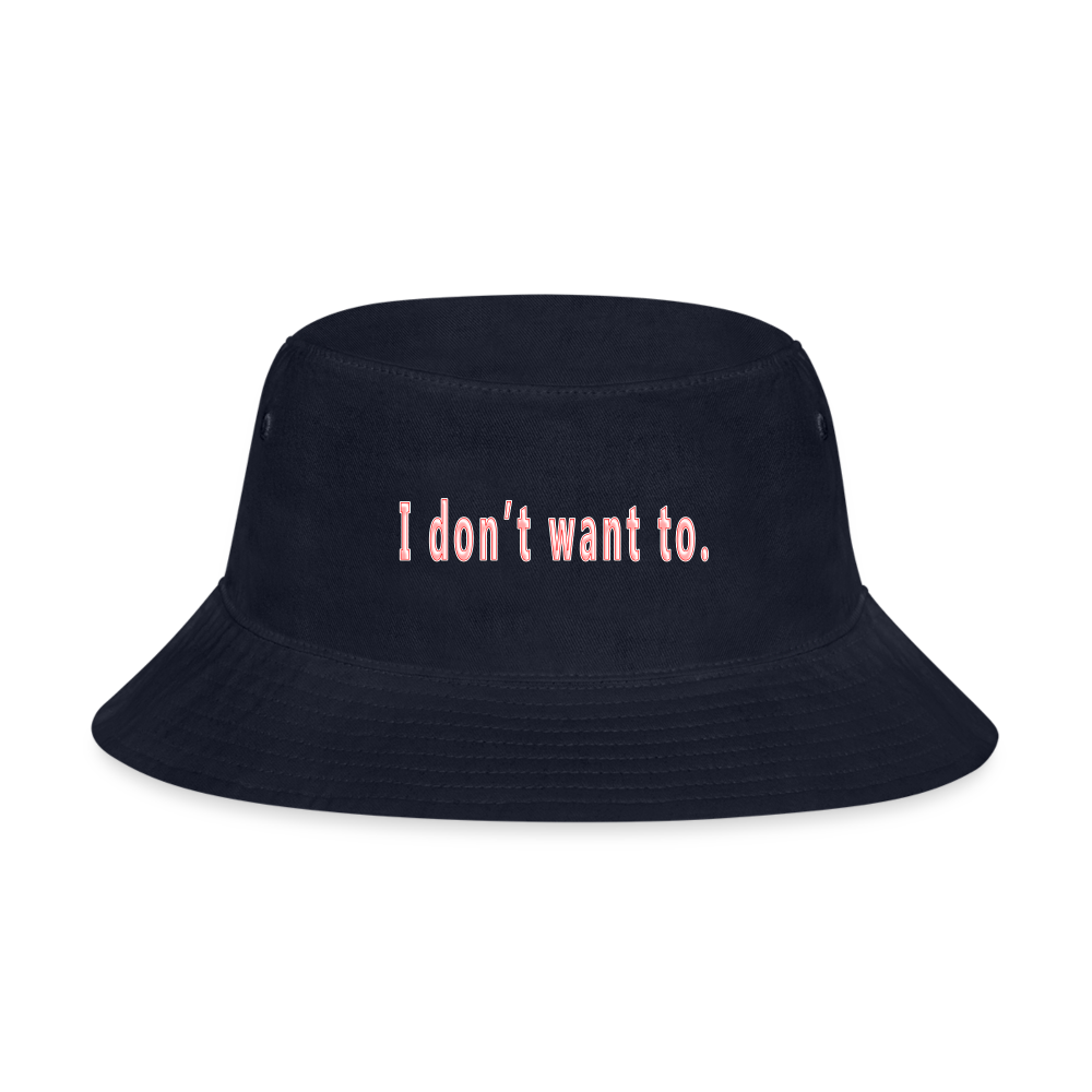 I don't want to. - Bucket Hat - navy