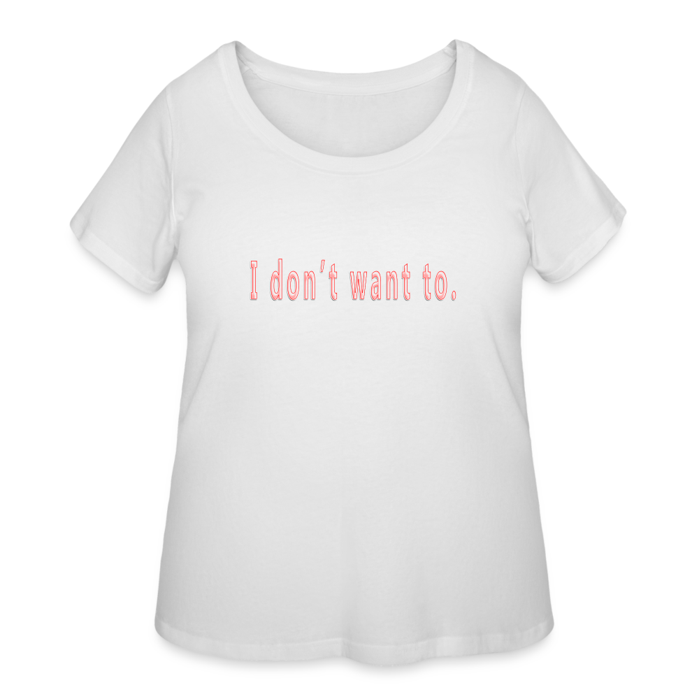 I don't  want to - Women’s Curvy T-Shirt - white