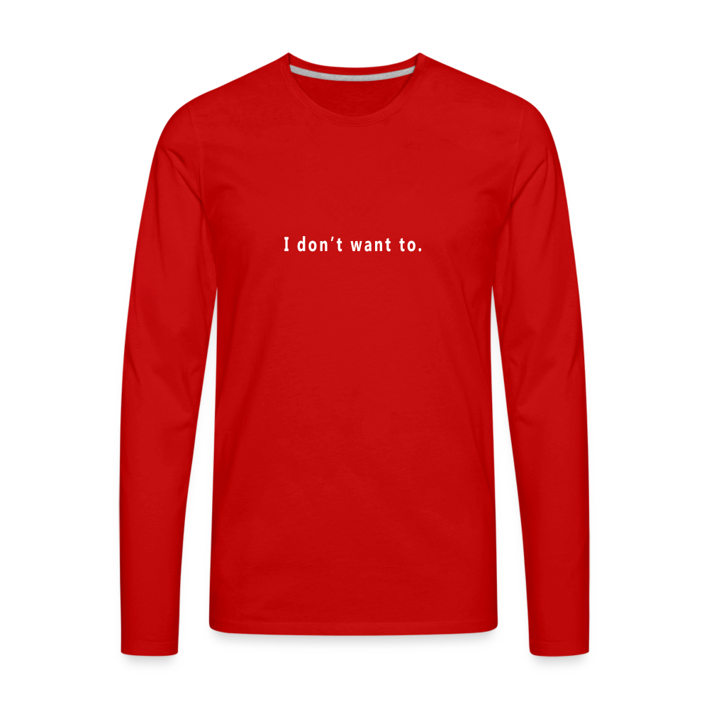 I don't want to. - Unisex - Long Sleeve T-Shirt - red