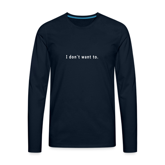 I don't want to. - Unisex - Long Sleeve T-Shirt - deep navy