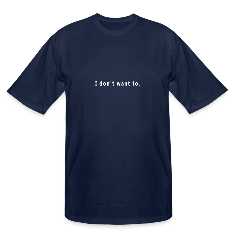 I don't want to. - Tall T-Shirt - navy