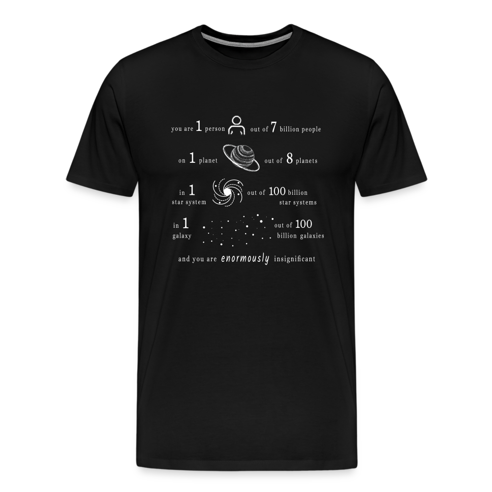 Insignificant - Unisex T-Shirt - black - “You are 1 person out of 7 billion people On 1 planet out of 8 planets In 1 star system out of 100 billion star systems In 1 galaxy out of 100 billion galaxies and you are enormously insignificant”