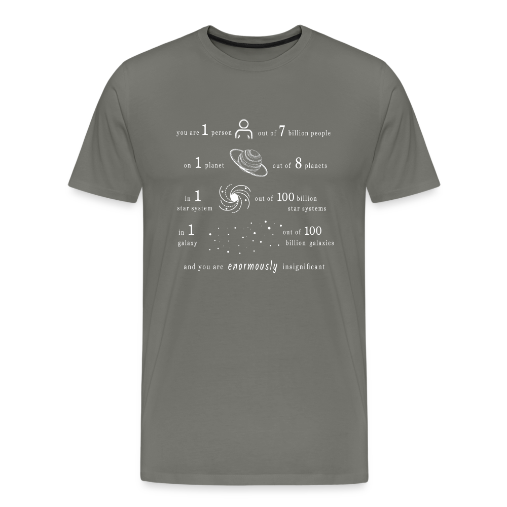 Insignificant - Unisex T-Shirt - asphalt grey - “You are 1 person out of 7 billion people On 1 planet out of 8 planets In 1 star system out of 100 billion star systems In 1 galaxy out of 100 billion galaxies and you are enormously insignificant”