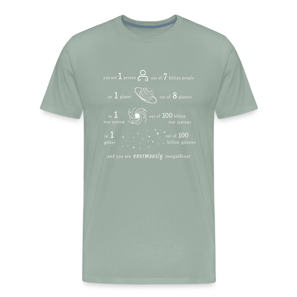 Insignificant - Unisex T-Shirt - steel green - “You are 1 person out of 7 billion people On 1 planet out of 8 planets In 1 star system out of 100 billion star systems In 1 galaxy out of 100 billion galaxies and you are enormously insignificant”