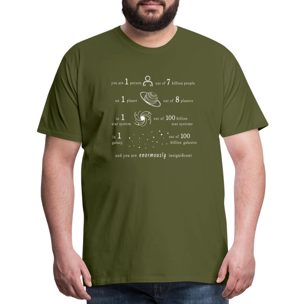 Insignificant - Unisex T-Shirt - olive green - “You are 1 person out of 7 billion people On 1 planet out of 8 planets In 1 star system out of 100 billion star systems In 1 galaxy out of 100 billion galaxies and you are enormously insignificant”