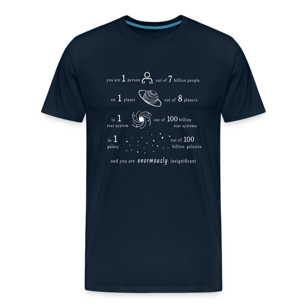 Insignificant - Unisex T-Shirt - deep navy - “You are 1 person out of 7 billion people On 1 planet out of 8 planets In 1 star system out of 100 billion star systems In 1 galaxy out of 100 billion galaxies and you are enormously insignificant”