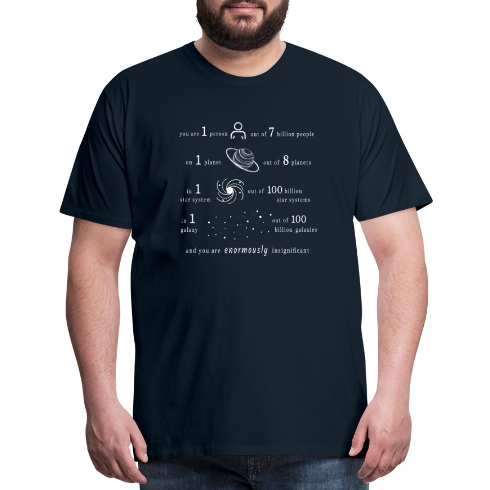 Insignificant - Unisex T-Shirt - deep navy - “You are 1 person out of 7 billion people On 1 planet out of 8 planets In 1 star system out of 100 billion star systems In 1 galaxy out of 100 billion galaxies and you are enormously insignificant”