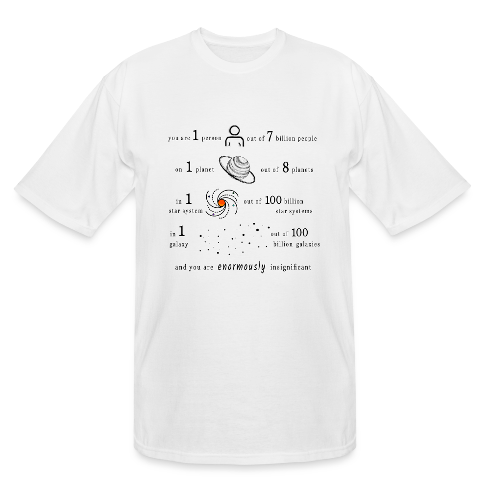 Insignificant - Tall T-Shirt - white - “You are 1 person out of 7 billion people On 1 planet out of 8 planets In 1 star system out of 100 billion star systems In 1 galaxy out of 100 billion galaxies and you are enormously insignificant”