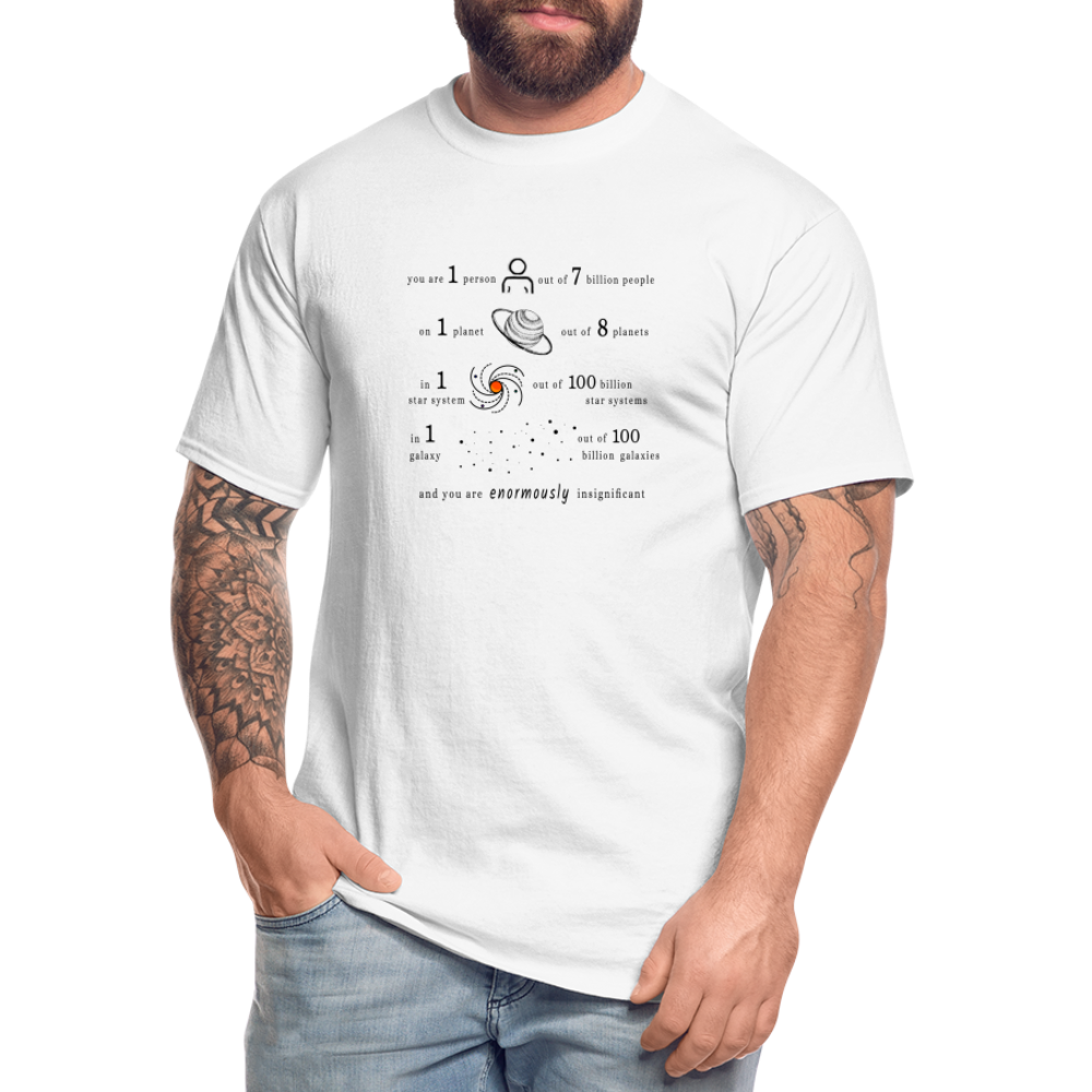Insignificant - Tall T-Shirt - white - “You are 1 person out of 7 billion people On 1 planet out of 8 planets In 1 star system out of 100 billion star systems In 1 galaxy out of 100 billion galaxies and you are enormously insignificant”