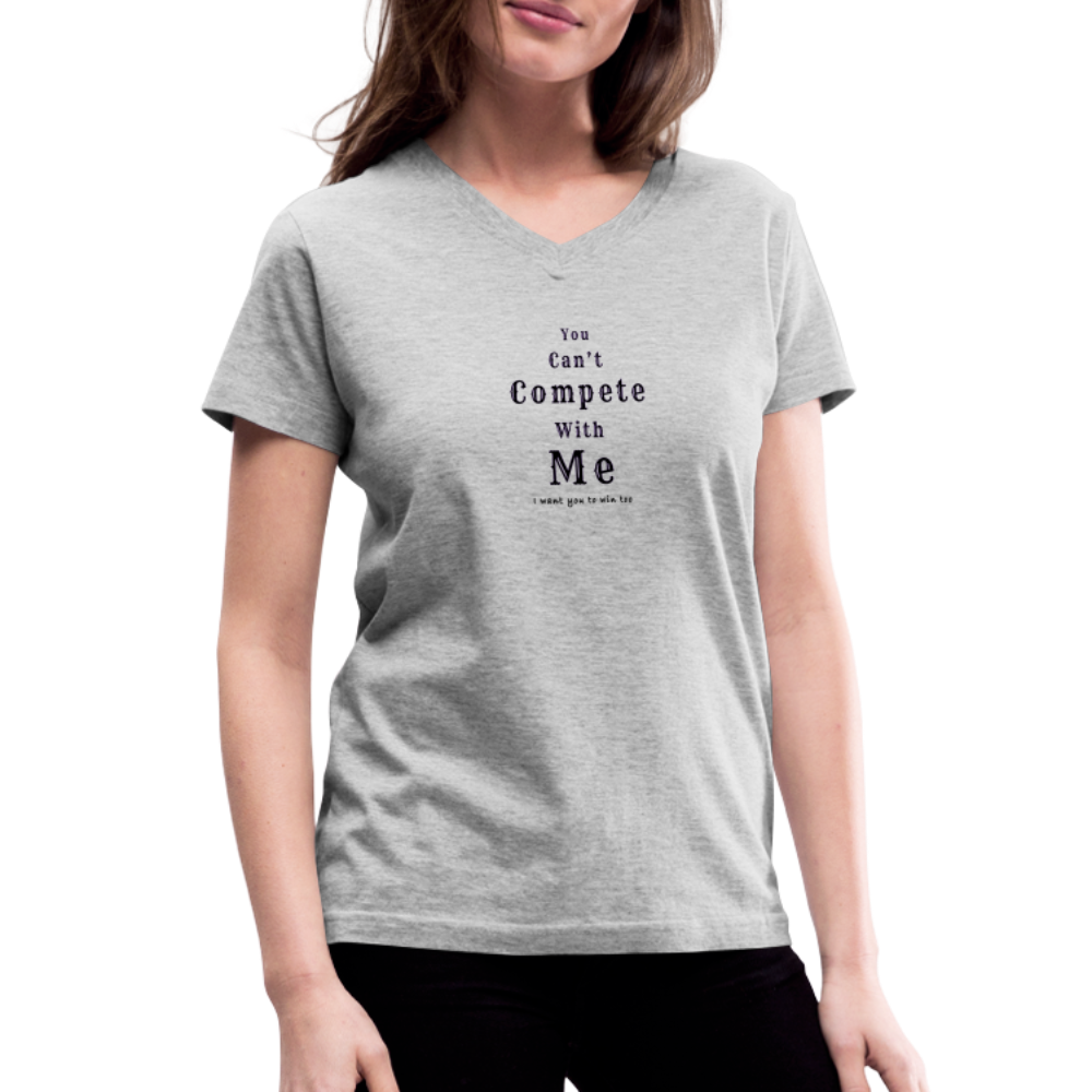 "You can't compete with me. I want you to win too."  - Women's V-Neck T-Shirt - grey