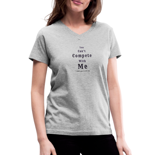 "You can't compete with me. I want you to win too."  - Women's V-Neck T-Shirt - grey