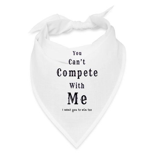 "You can't compete with me. I want you to win too."  - Bandana - white
