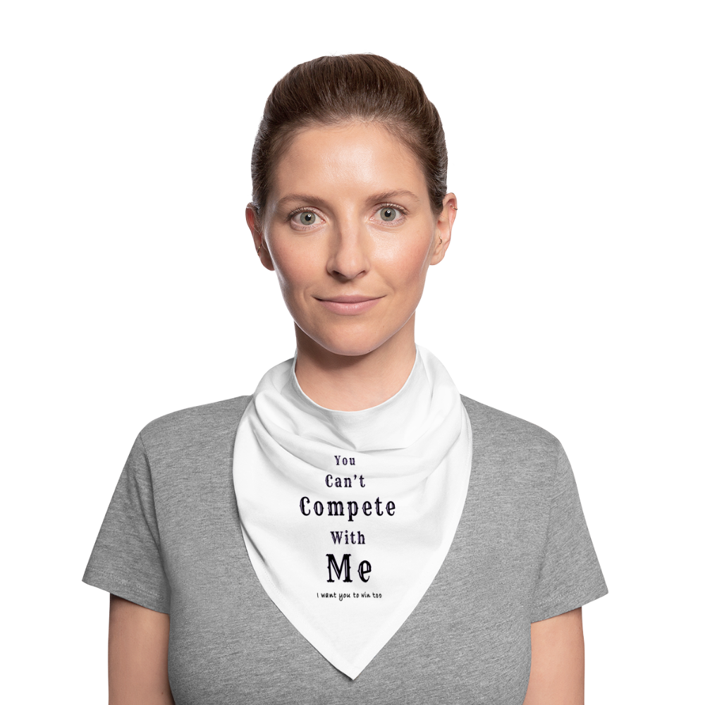 "You can't compete with me. I want you to win too."  - Bandana - white