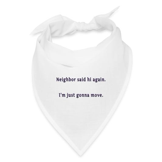 "Neighbor said hi again.  I'm just gonna move." - Bandana - white