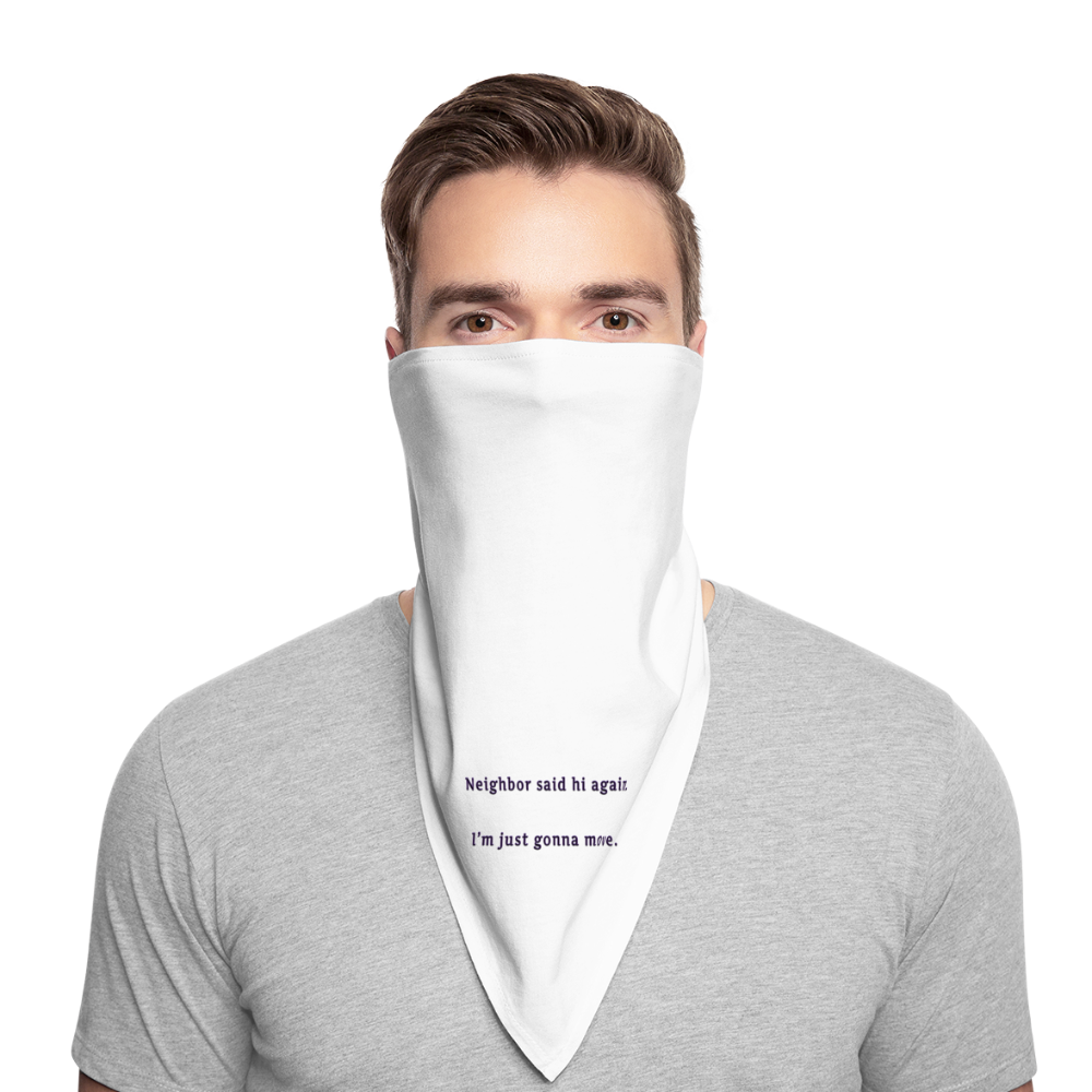 "Neighbor said hi again.  I'm just gonna move."- Bandana - white