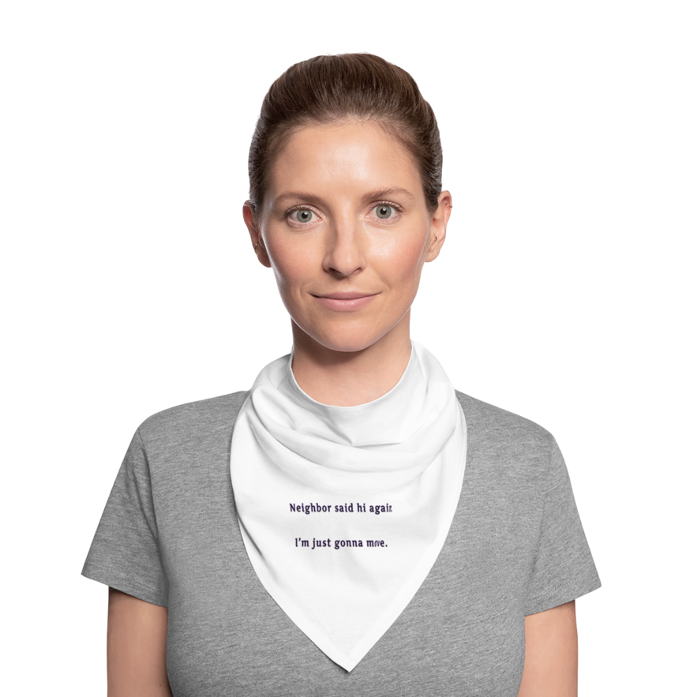 "Neighbor said hi again.  I'm just gonna move." - Bandana - white