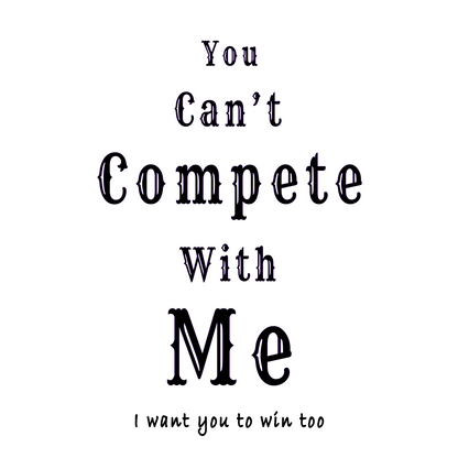 "You can't compete with me. I want you to win too."