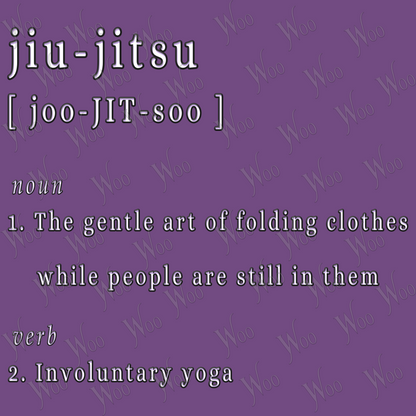 "jiu-jitsu  [ joo-JIT-soo ]  noun  The gentle art of folding clothes while people are still in them  verb  Involuntary yoga"