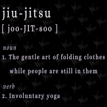 "jiu-jitsu  [ joo-JIT-soo ]  noun  The gentle art of folding clothes while people are still in them  verb  Involuntary yoga"