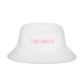 I don't want to. - Bucket Hat - white