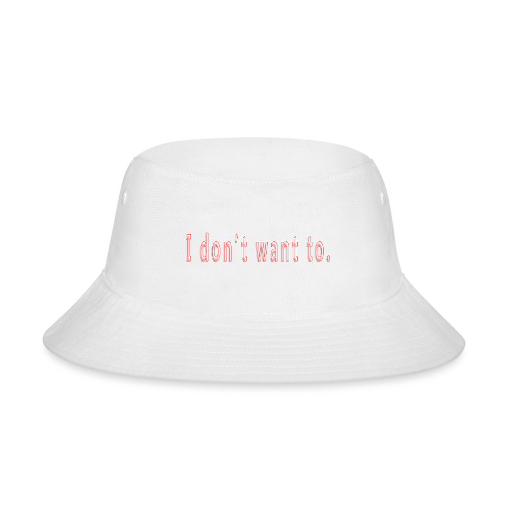 I don't want to. - Bucket Hat - white