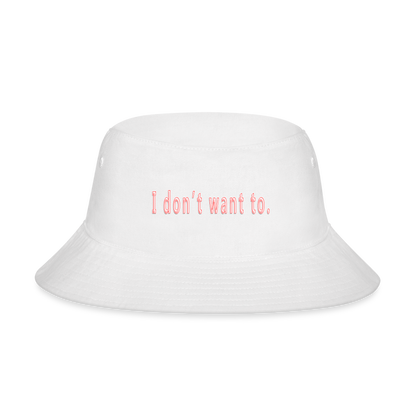 I don't want to. - Bucket Hat - white