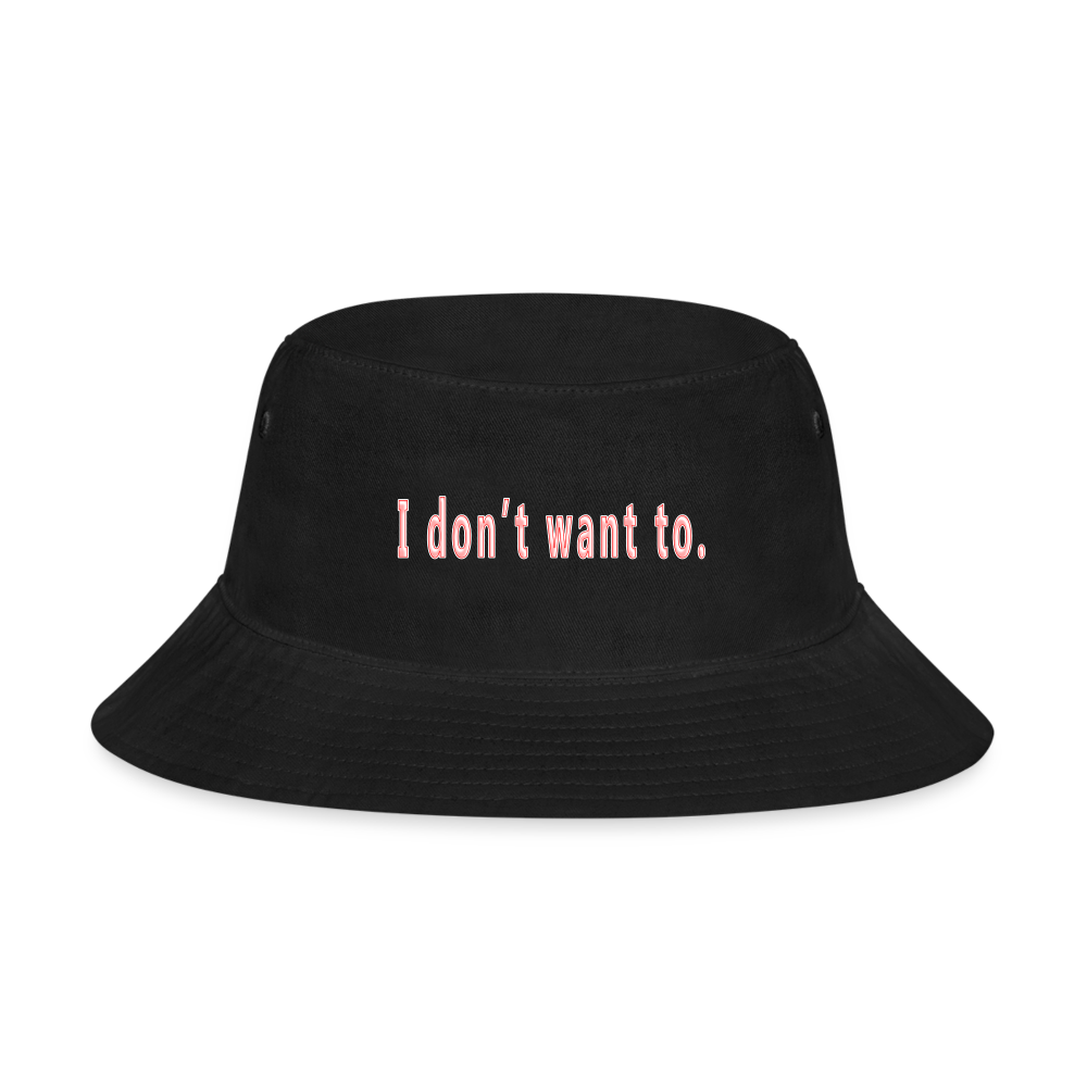 I don't want to. - Bucket Hat - black