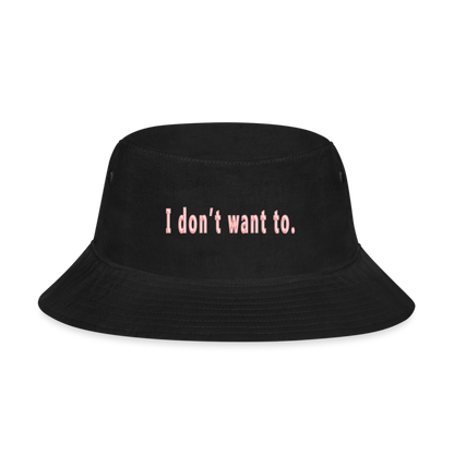 I don't want to. - Bucket Hat - black