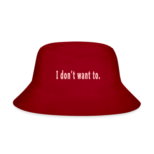 I don't want to. - Bucket Hat - red
