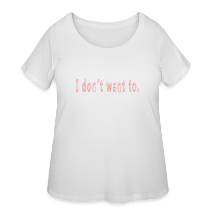 I don't  want to - Women’s Curvy T-Shirt - white