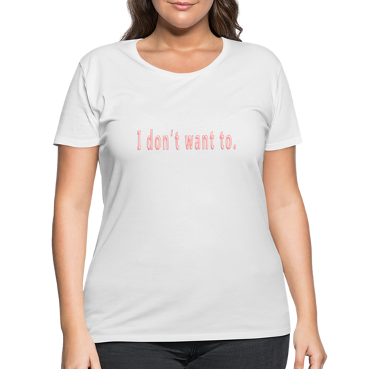 I don't  want to - Women’s Curvy T-Shirt - white