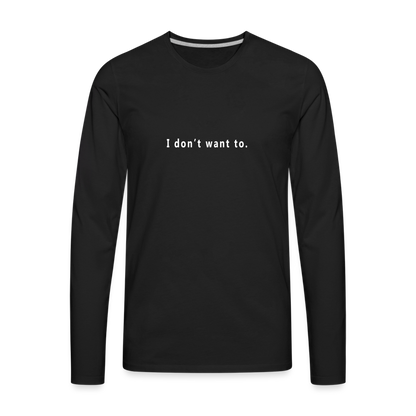 I don't want to. - Unisex - Long Sleeve T-Shirt - black