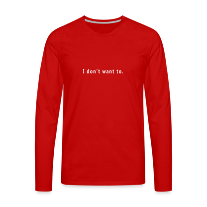 I don't want to. - Unisex - Long Sleeve T-Shirt - red