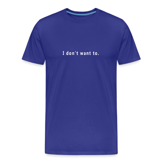 I don't want to. - Unisex T-Shirt - Responsibly Sourced - royal blue