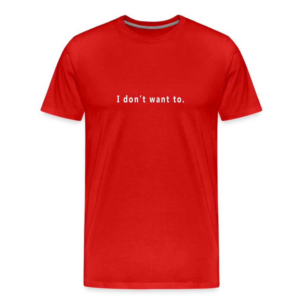 I don't want to. - Unisex T-Shirt - Responsibly Sourced - red