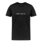 I don't want to. - Unisex T-Shirt - Responsibly Sourced - charcoal grey