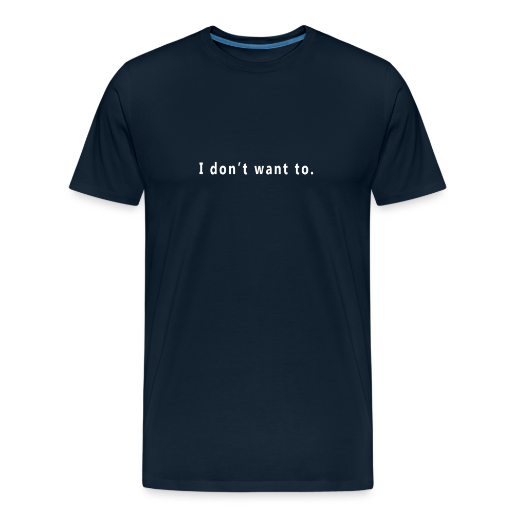 I don't want to. - Unisex T-Shirt - Responsibly Sourced - deep navy