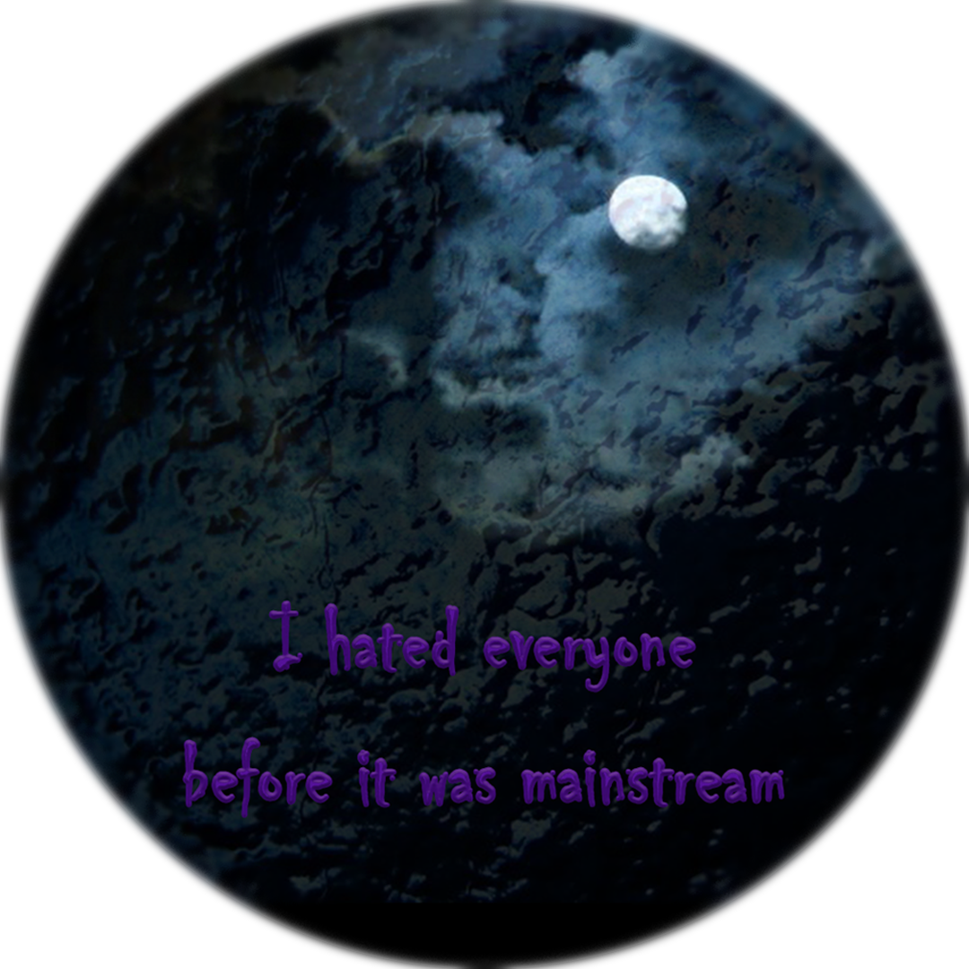Mainstream - "I hated everyone before it was mainstream" on a circular background of a cloud-covered moon with a liquid overlay.