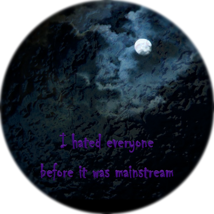 Mainstream - "I hated everyone before it was mainstream" on a circular background of a cloud-covered moon with a liquid overlay.