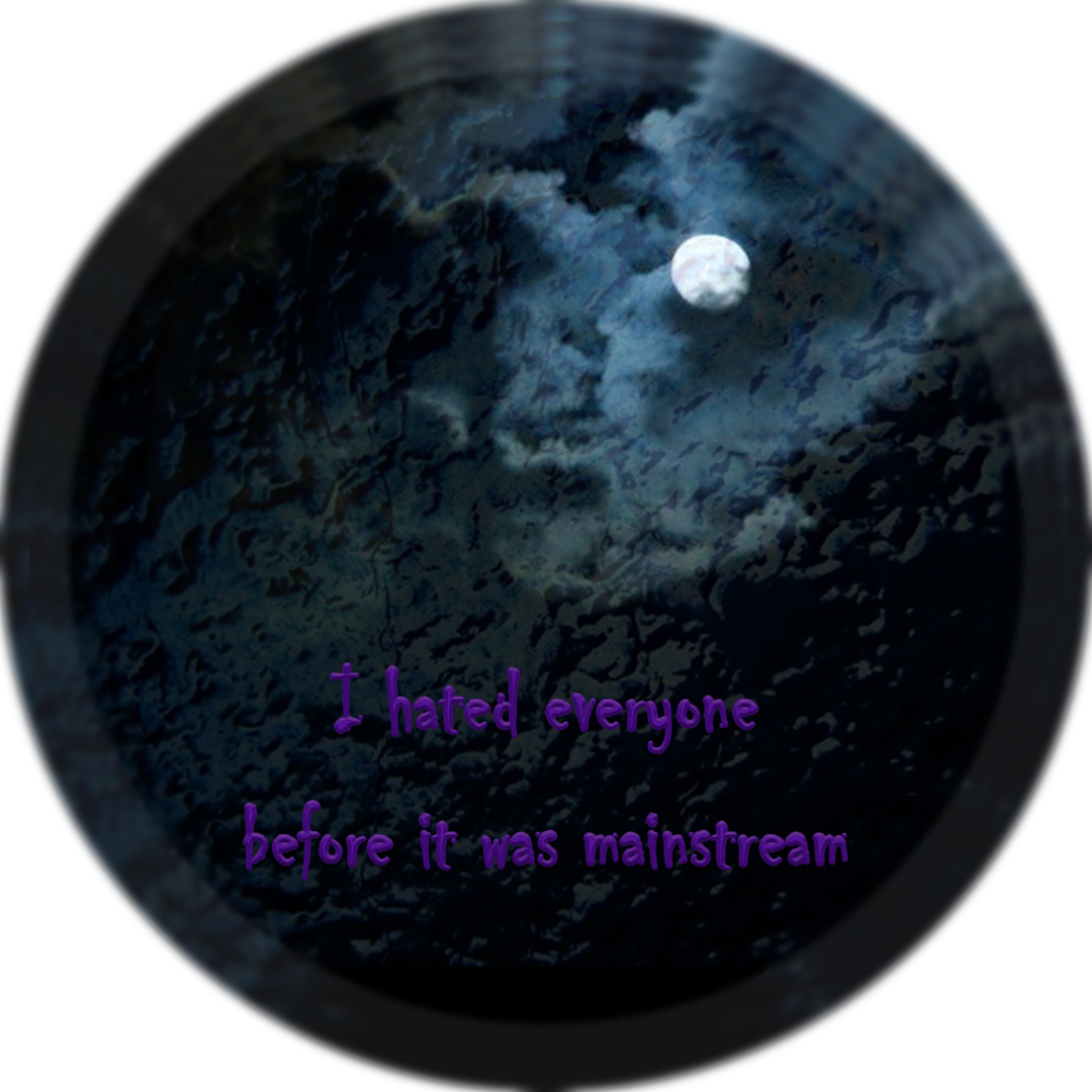 Mainstream - "I hated everyone before it was mainstream" on a circular background of a cloud-covered moon with a liquid overlay.
