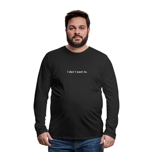 I don't want to. - Unisex - Long Sleeve T-Shirt - black