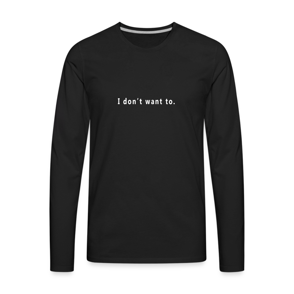 I don't want to. - Unisex - Long Sleeve T-Shirt - black