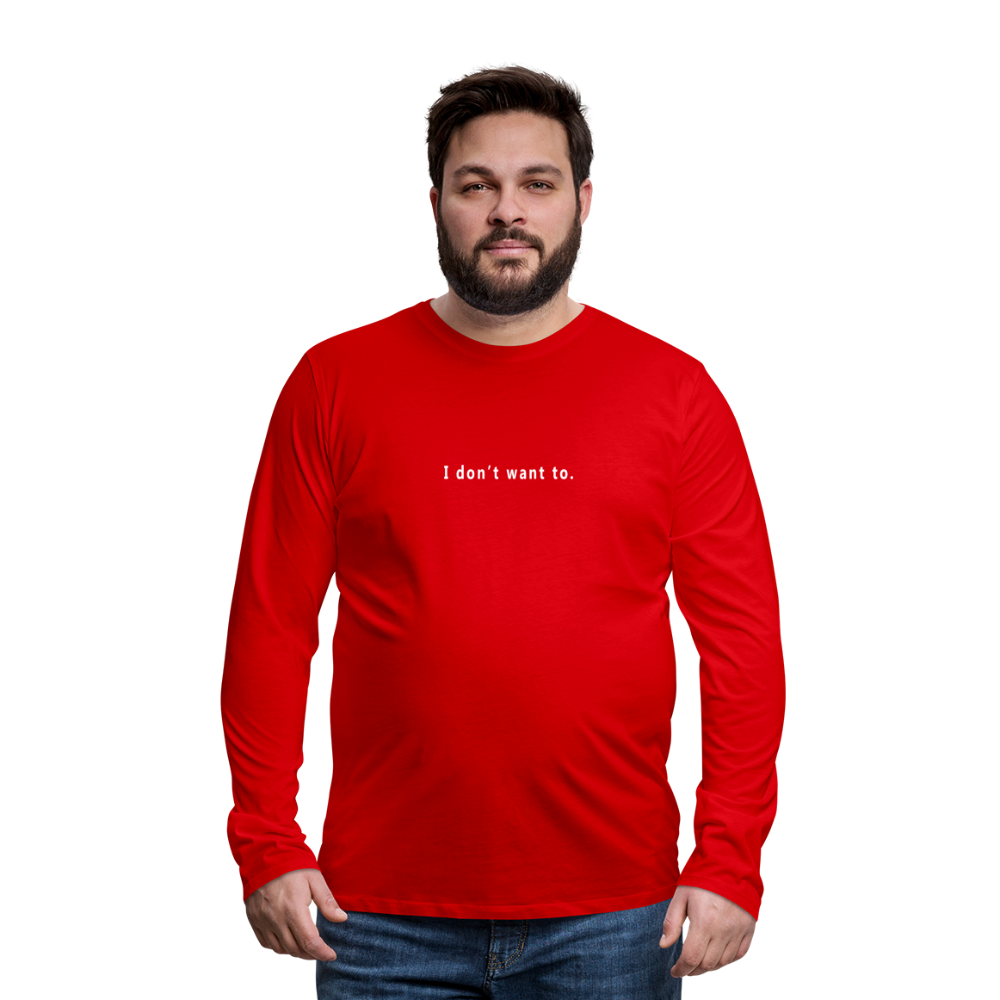 I don't want to. - Unisex - Long Sleeve T-Shirt - red