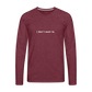 I don't want to. - Unisex - Long Sleeve T-Shirt - heather burgundy
