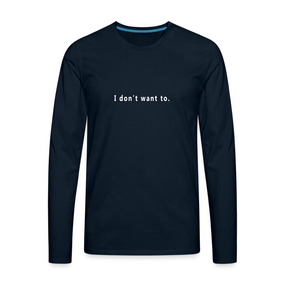 I don't want to. - Unisex - Long Sleeve T-Shirt - deep navy