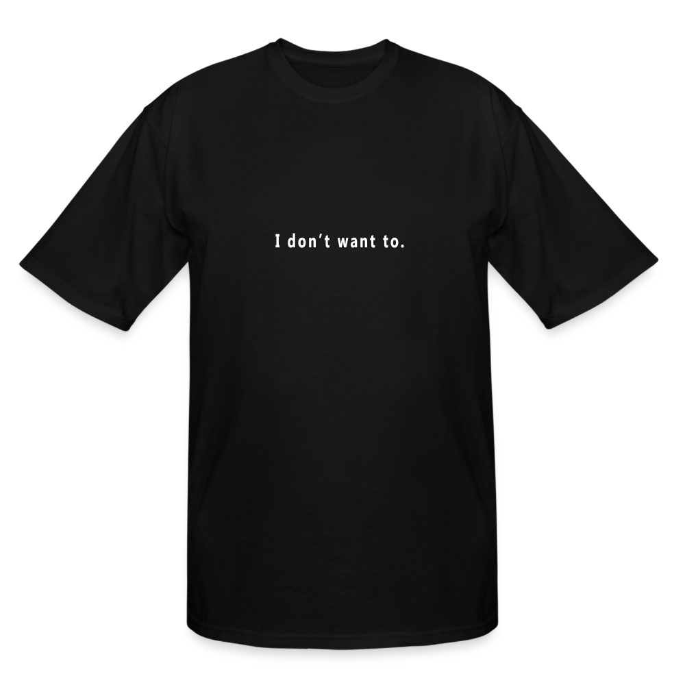 I don't want to. - Tall T-Shirt - black