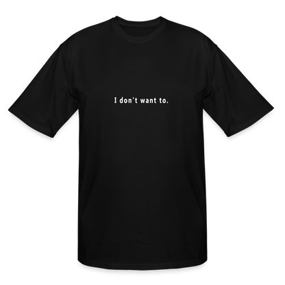 I don't want to. - Tall T-Shirt - black