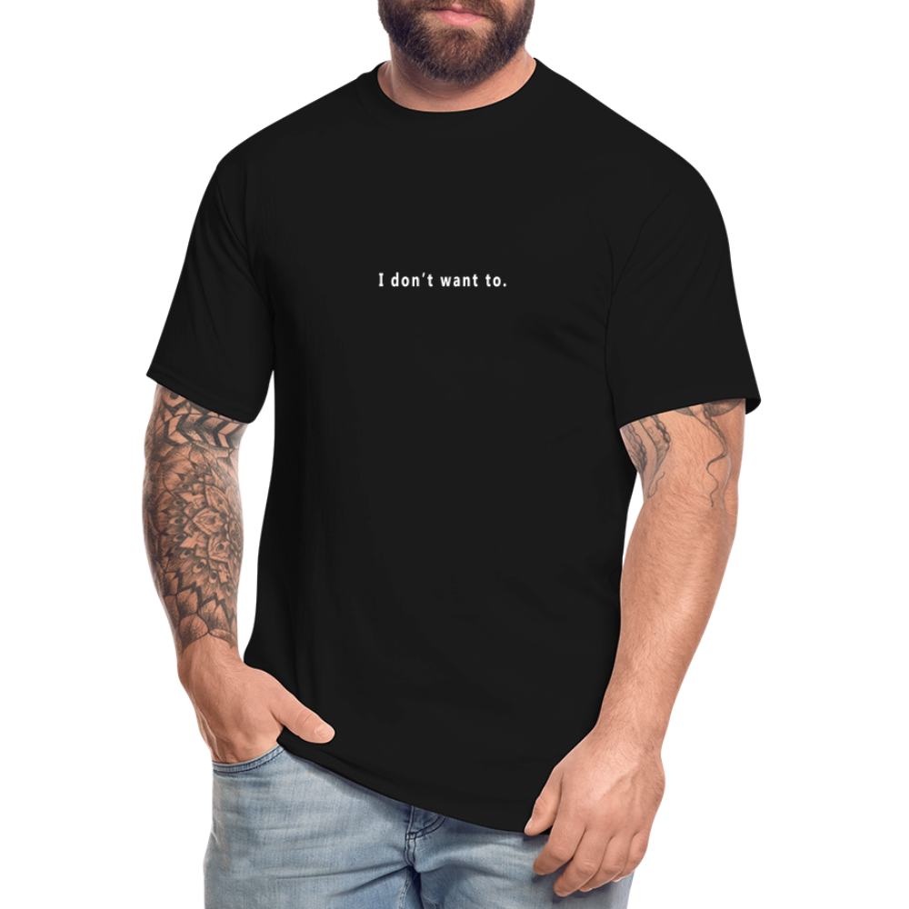 I don't want to. - Tall T-Shirt - black