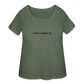 I don't want to. - Women’s Curvy T-Shirt - heather military green