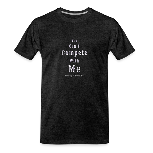 "You can't compete with me. I want you to win too."  - Unisex T-Shirt - charcoal grey